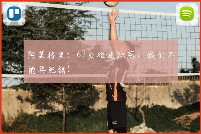 阿莱格里：67分难进欧冠，我们不能再犯错！